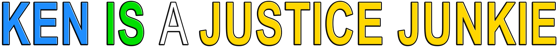 KEN IS A JUSTICE JUNKIE